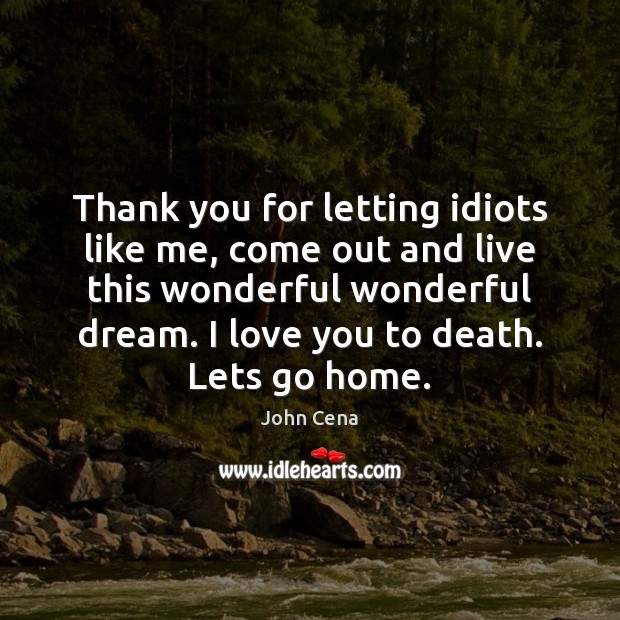 Thank you for letting idiots like me, come out and live this Thank You Quotes Image