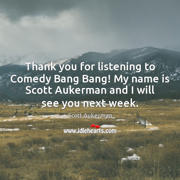 Thank you for listening to Comedy Bang Bang! My name is Scott Thank You Quotes Image