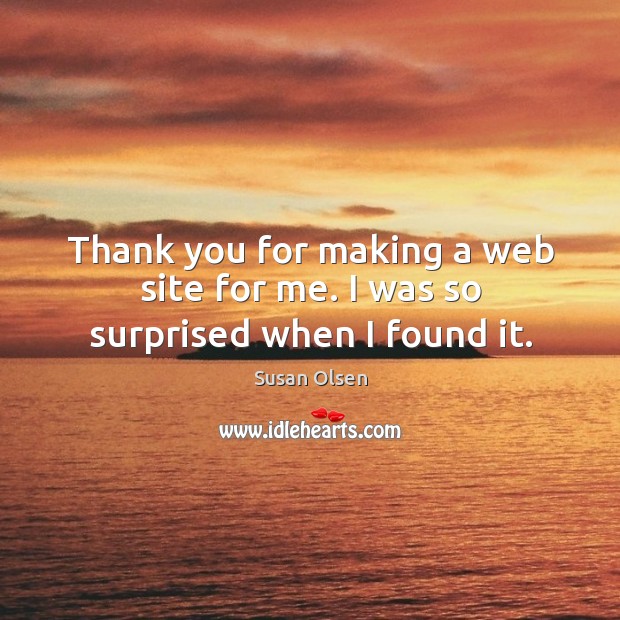 Thank you for making a web site for me. I was so surprised when I found it. Image