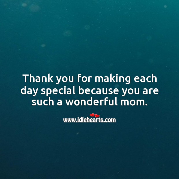 Thank you for making each day special because you are such a wonderful mom. Image
