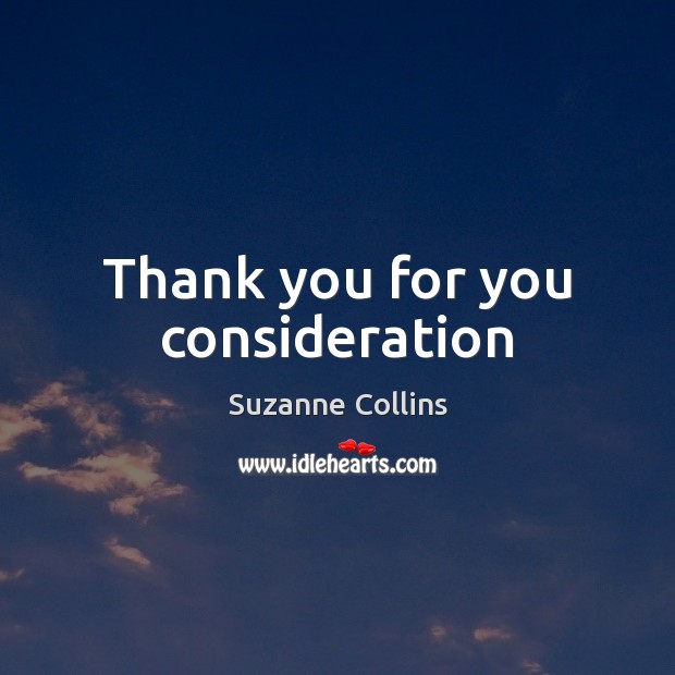 Thank you for you consideration Thank You Quotes Image