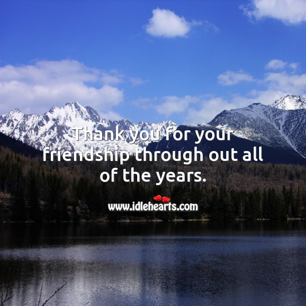 Thank you for your friendship through out all of the years. Thank You Quotes Image