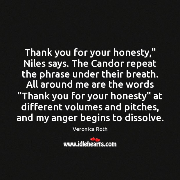 Thank you for your honesty,” Niles says. The Candor repeat the phrase Veronica Roth Picture Quote