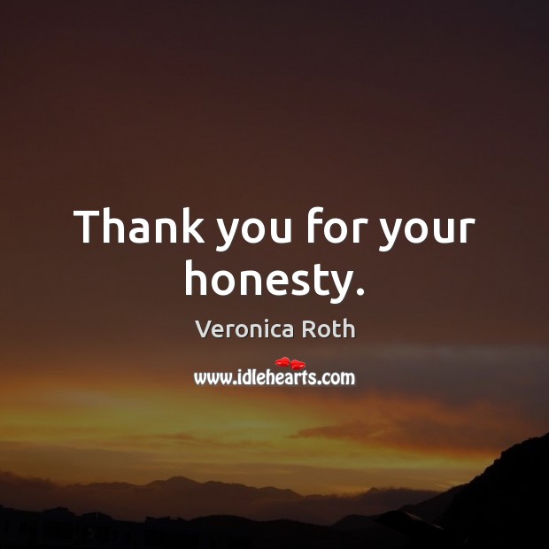 Thank you for your honesty. Veronica Roth Picture Quote