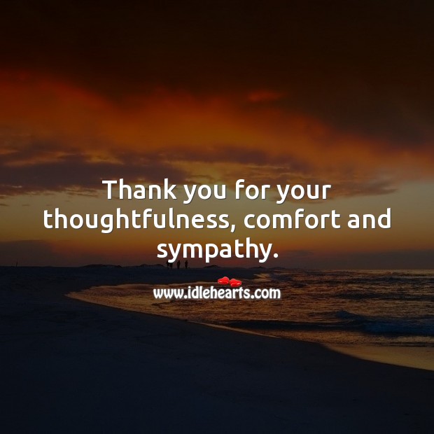 Thank you for your thoughtfulness, comfort and sympathy. Sympathy Thank You Messages Image
