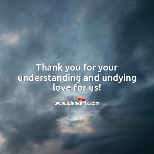 Thank you for your understanding and undying love for us! Thank You Quotes Image