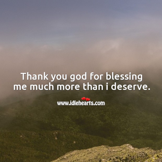 Thank you God for blessing me much more than I deserve. Thank You God Quotes Image