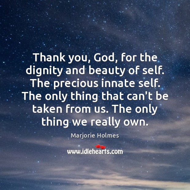 Thank you, God, for the dignity and beauty of self. The precious Marjorie Holmes Picture Quote