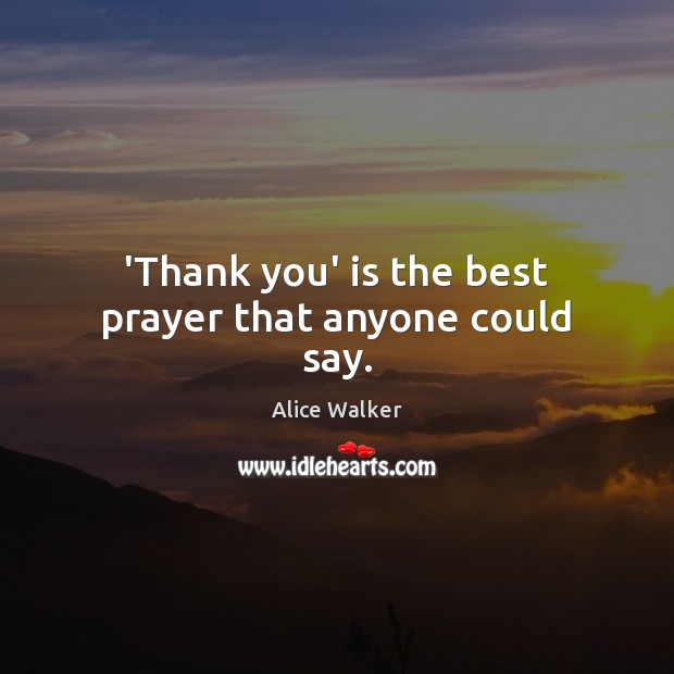 ‘Thank you’ is the best prayer that anyone could say. Alice Walker Picture Quote