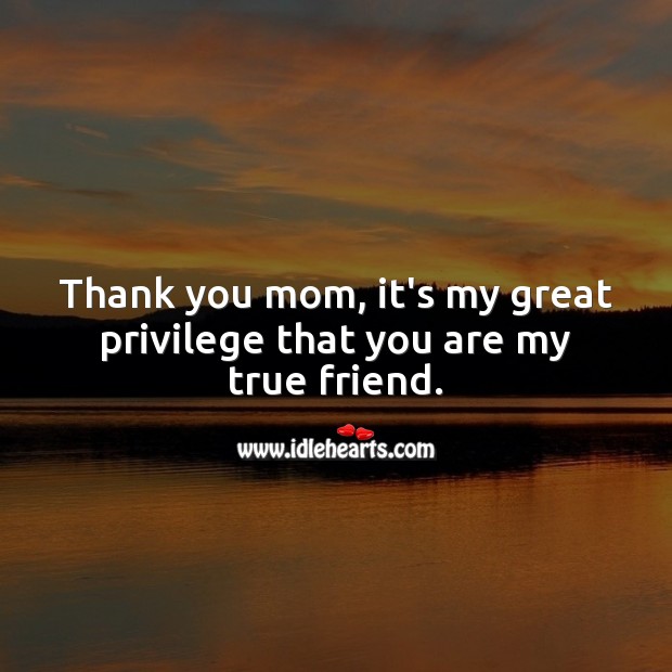 Thank you mom, it’s my great privilege that you are my true friend. Thank You Messages Image