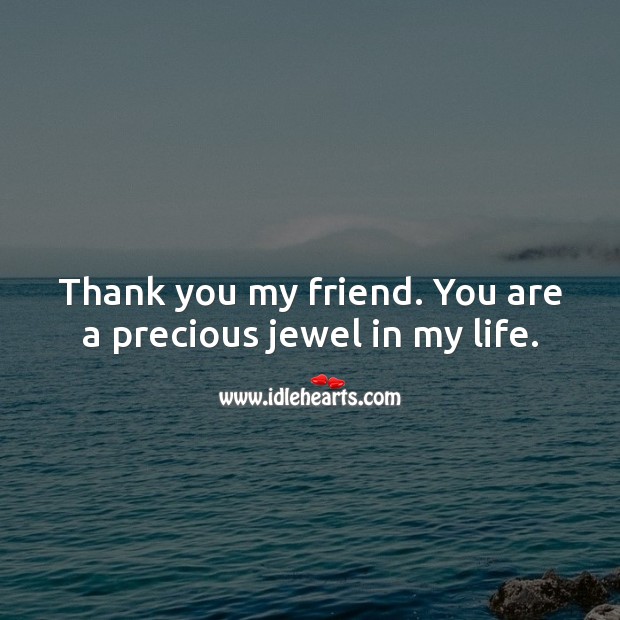 Thank you my friend. You are a precious jewel in my life. Thank You Quotes Image