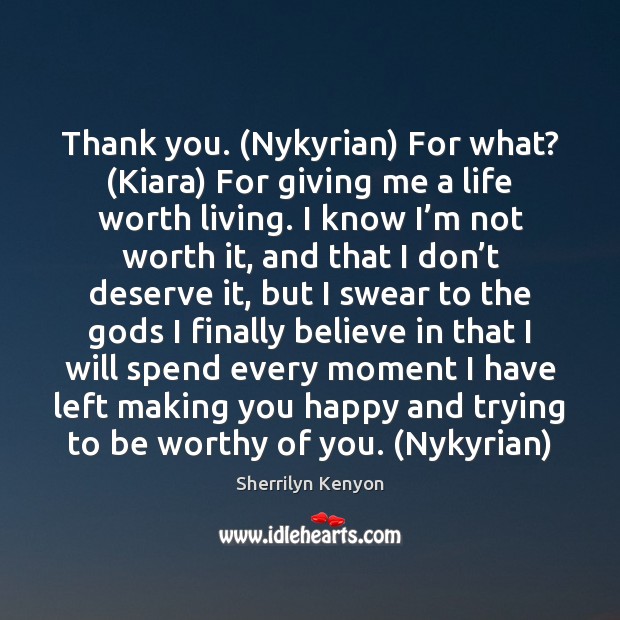 Thank you. (Nykyrian) For what? (Kiara) For giving me a life worth Sherrilyn Kenyon Picture Quote
