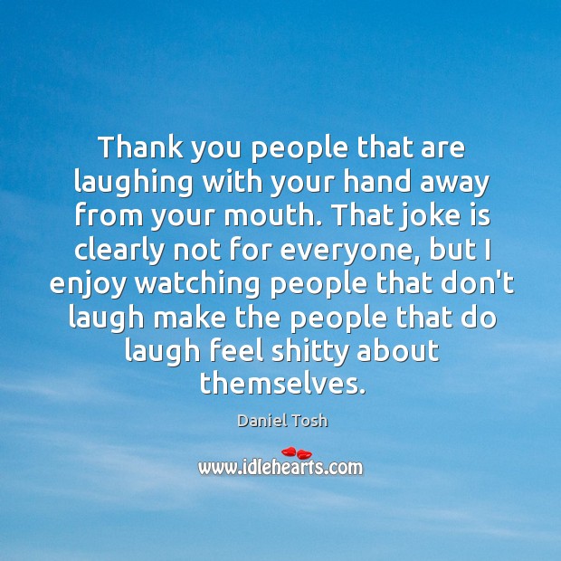 Thank you people that are laughing with your hand away from your Image