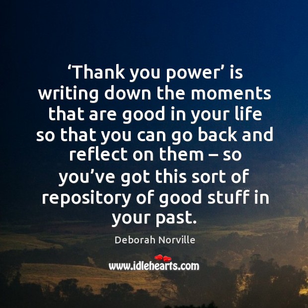 Thank you power is writing down the moments that are good in your life so that Deborah Norville Picture Quote