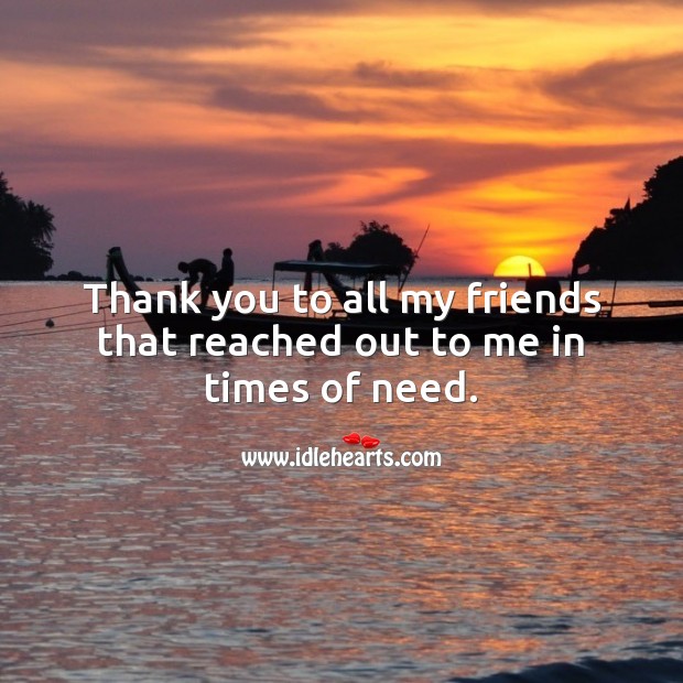 Thank you to all my friends that reached out to me in times of need. Thank You Quotes Image