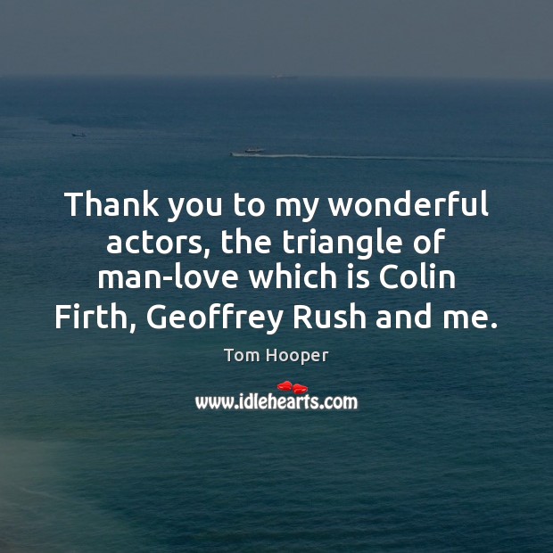 Thank you to my wonderful actors, the triangle of man-love which is Thank You Quotes Image