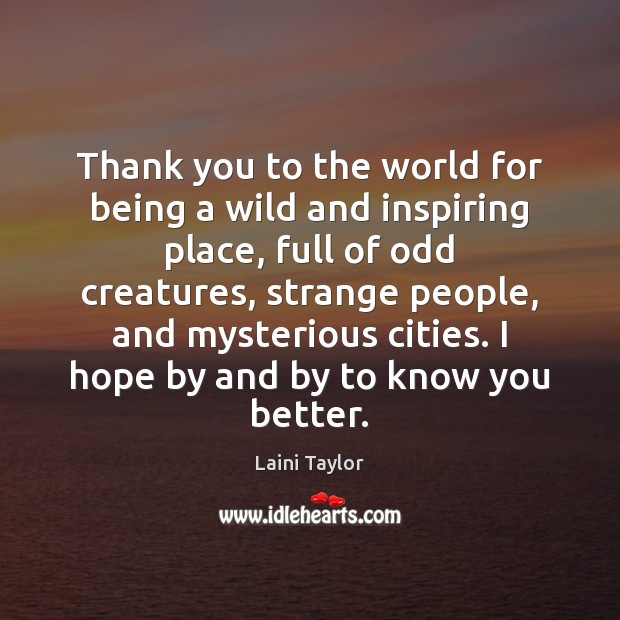 Thank you to the world for being a wild and inspiring place, Laini Taylor Picture Quote