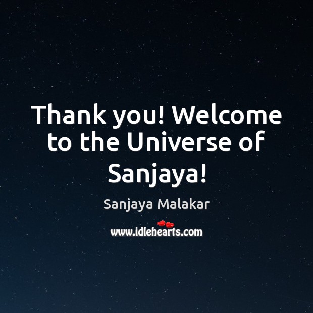Thank you! Welcome to the Universe of Sanjaya! Sanjaya Malakar Picture Quote