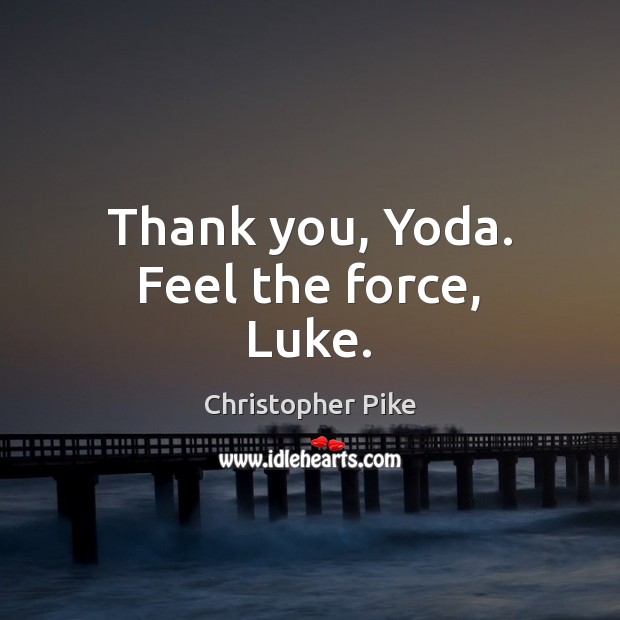 Thank you, Yoda. Feel the force, Luke. Christopher Pike Picture Quote