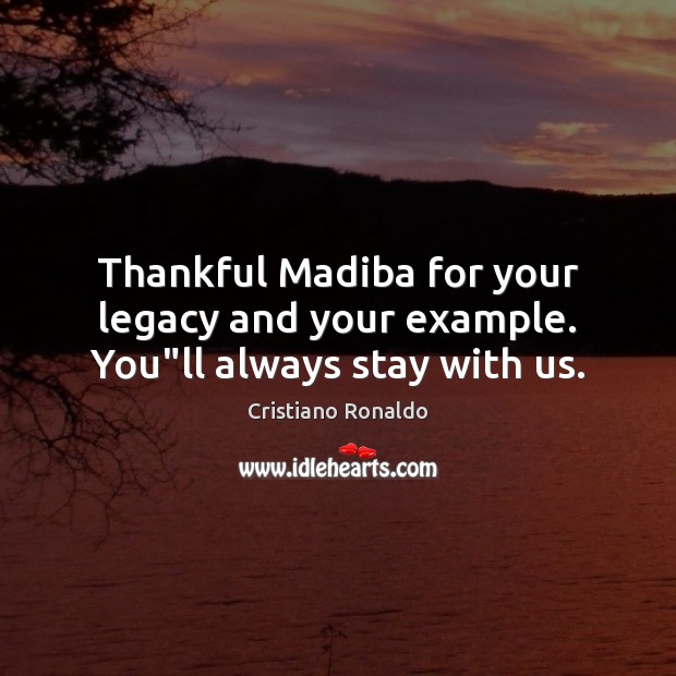 Thankful Madiba for your legacy and your example. You”ll always stay with us. Cristiano Ronaldo Picture Quote
