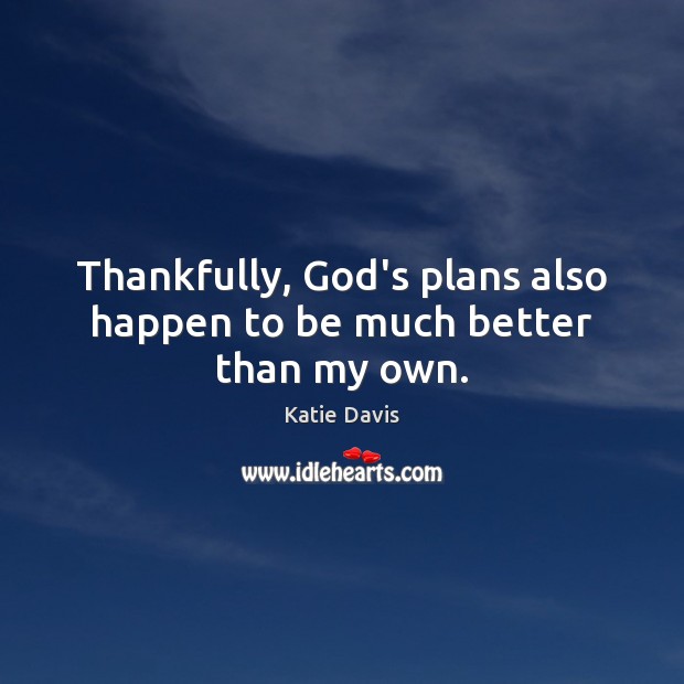 Thankfully, God’s plans also happen to be much better than my own. Katie Davis Picture Quote