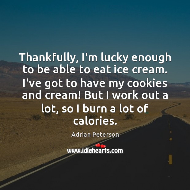 Thankfully, I’m lucky enough to be able to eat ice cream. I’ve Adrian Peterson Picture Quote