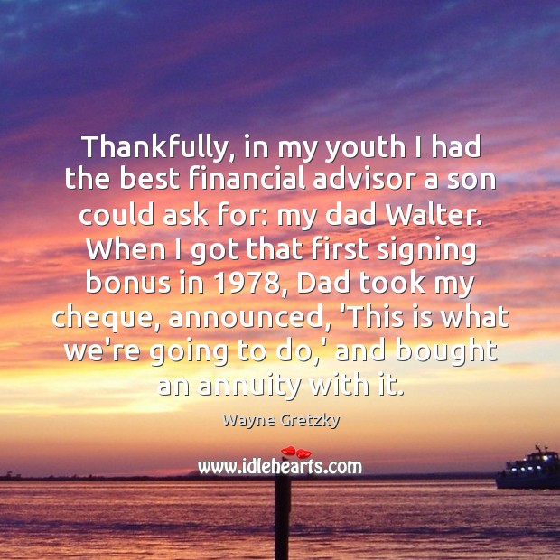 Thankfully, in my youth I had the best financial advisor a son Wayne Gretzky Picture Quote