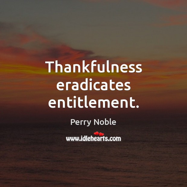 Thankfulness eradicates entitlement. Image