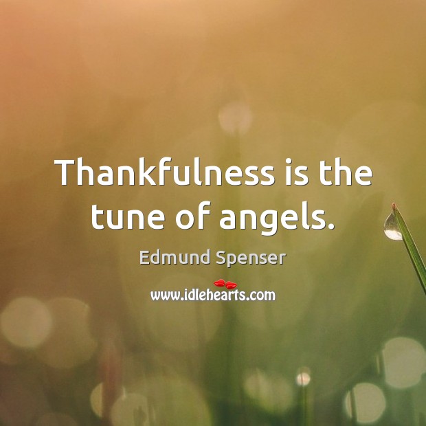 Thankfulness is the tune of angels. Edmund Spenser Picture Quote