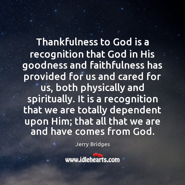 Thankfulness to God is a recognition that God in His goodness and Jerry Bridges Picture Quote