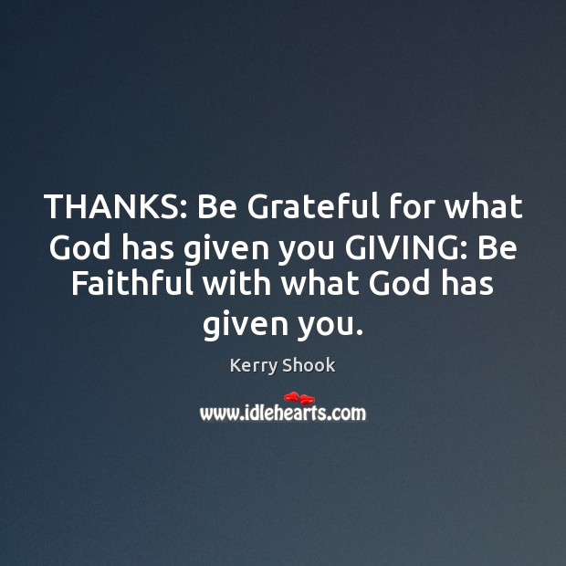 THANKS: Be Grateful for what God has given you GIVING: Be Faithful Be Grateful Quotes Image