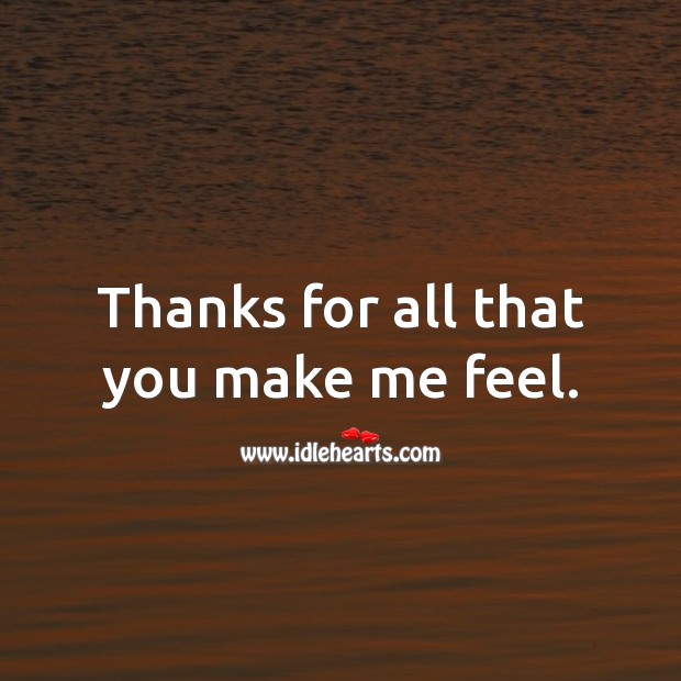Thanks for all that you make me feel. Image