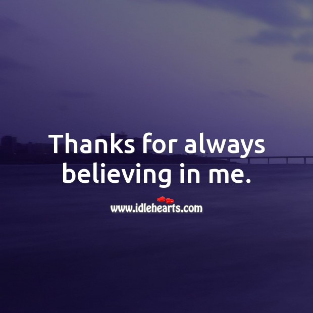 Thanks for always believing in me. Image