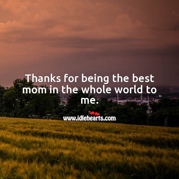 Thanks for being the best mom in the whole world to me. Mother’s Day Messages Image