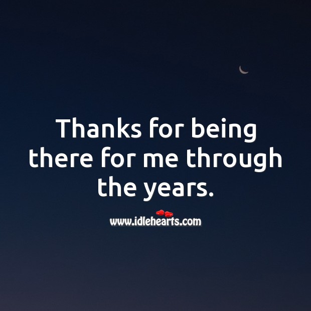 Thanks for being there for me through the years. Image