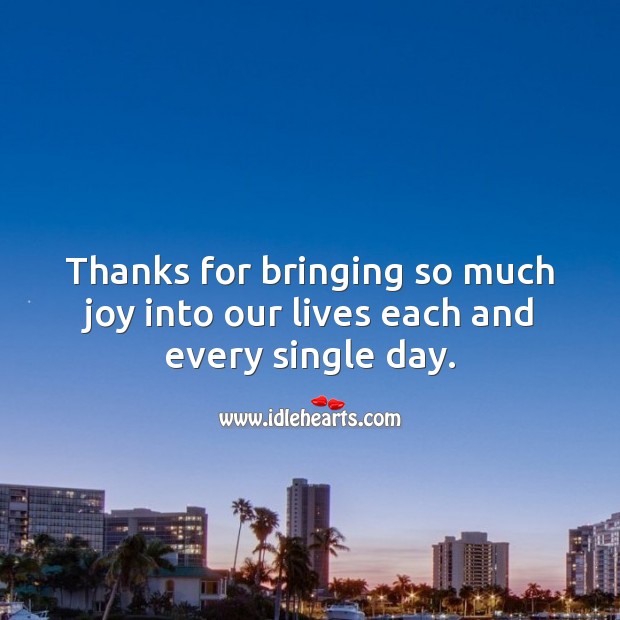 Thanks for bringing so much joy into our lives each and every single day. Thank You Quotes Image