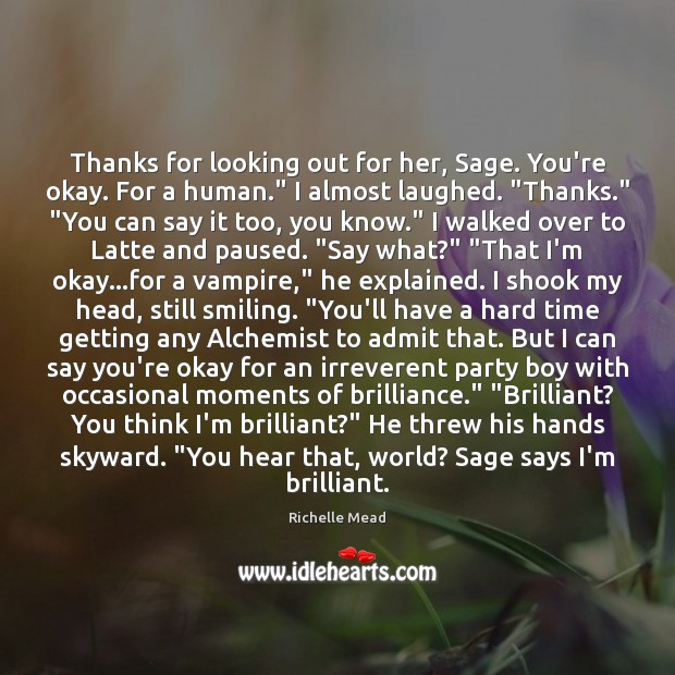 Thanks for looking out for her, Sage. You’re okay. For a human.” Richelle Mead Picture Quote