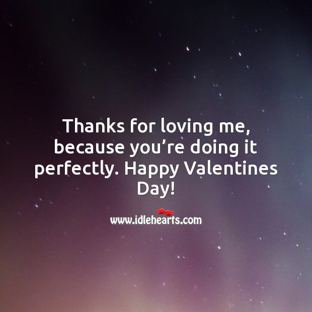 Thanks for loving me, because you’re doing it perfectly. Happy Valentines Day! Valentine’s Day Quotes Image