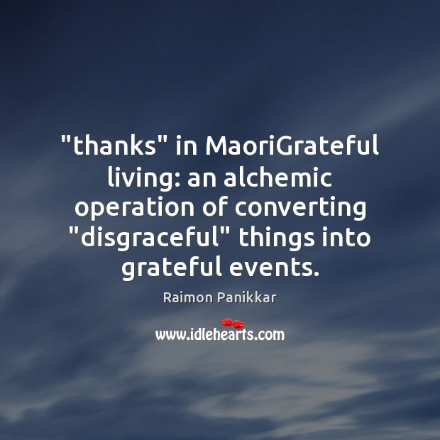 “thanks” in MaoriGrateful living: an alchemic operation of converting “disgraceful” things into Image
