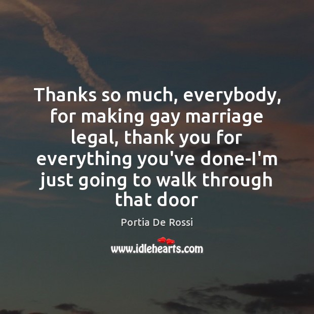 Thanks so much, everybody, for making gay marriage legal, thank you for Portia De Rossi Picture Quote