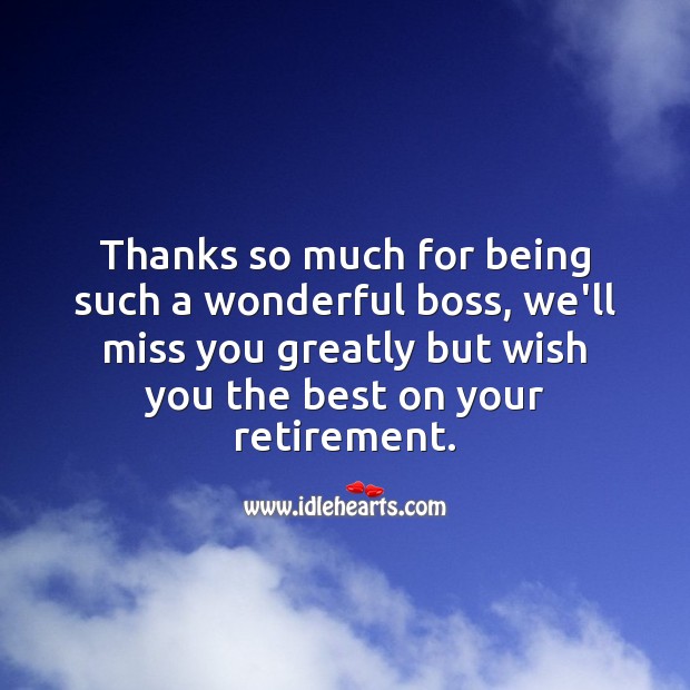 Thanks so much for being such a wonderful boss, we’ll miss you. Retirement Wishes for Boss Image
