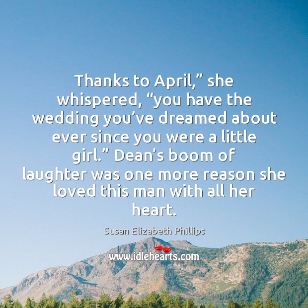 Thanks to April,” she whispered, “you have the wedding you’ve dreamed Susan Elizabeth Phillips Picture Quote