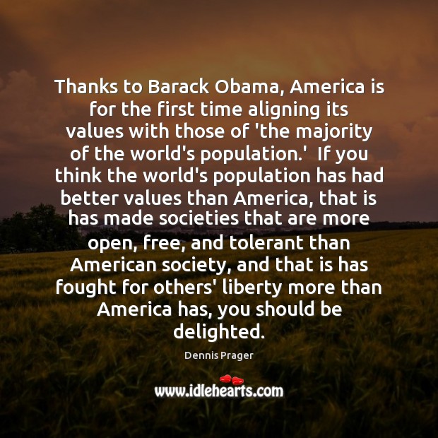 Thanks to Barack Obama, America is for the first time aligning its Dennis Prager Picture Quote