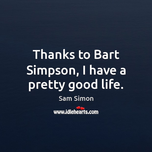 Thanks to Bart Simpson, I have a pretty good life. Image