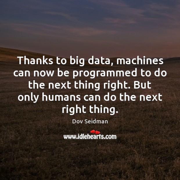 Thanks to big data, machines can now be programmed to do the Dov Seidman Picture Quote