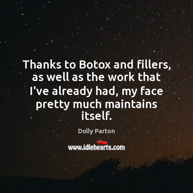 Thanks to Botox and fillers, as well as the work that I’ve Image