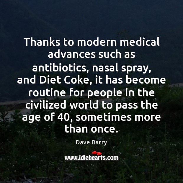 Thanks to modern medical advances such as antibiotics, nasal spray, and Diet Dave Barry Picture Quote