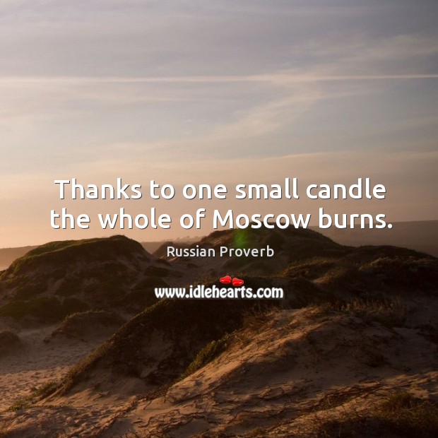Thanks to one small candle the whole of moscow burns. Russian Proverbs Image