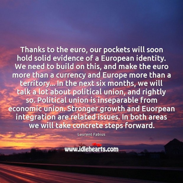 Thanks to the euro, our pockets will soon hold solid evidence of Union Quotes Image