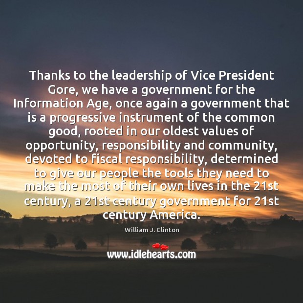 Thanks to the leadership of Vice President Gore, we have a government William J. Clinton Picture Quote